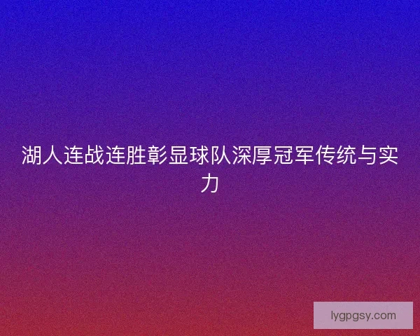 湖人连战连胜彰显球队深厚冠军传统与实力